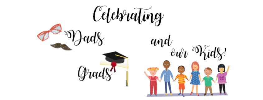Celebrating Dads, Grads, and our kids, with pictures of eyeglasses, mustache, graduation cap, and children